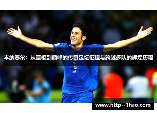 本纳赛尔：从草根到巅峰的传奇足坛征程与跨越多队的辉煌历程