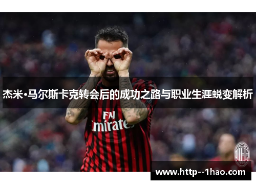 杰米·马尔斯卡克转会后的成功之路与职业生涯蜕变解析