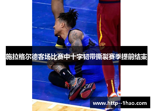 施拉格尔德客场比赛中十字韧带撕裂赛季提前结束